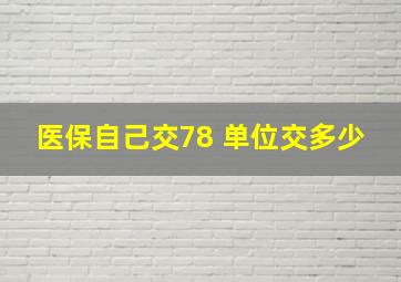 医保自己交78 单位交多少